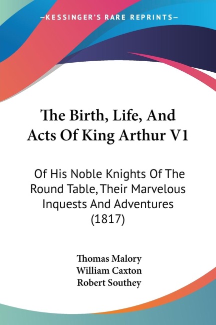 The Birth, Life, And Acts Of King Arthur V1: Of His Noble Knights Of The Round Table, Their Marvelous Inquests And Adventures (1817)