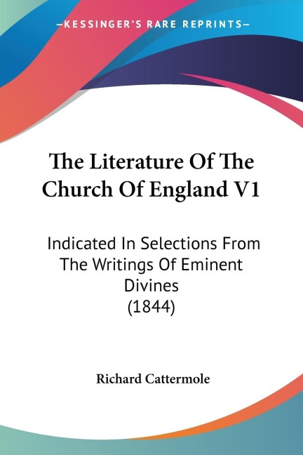 The Literature Of The Church Of England V1: Indicated In Selections From The Writings Of Eminent Divines (1844)