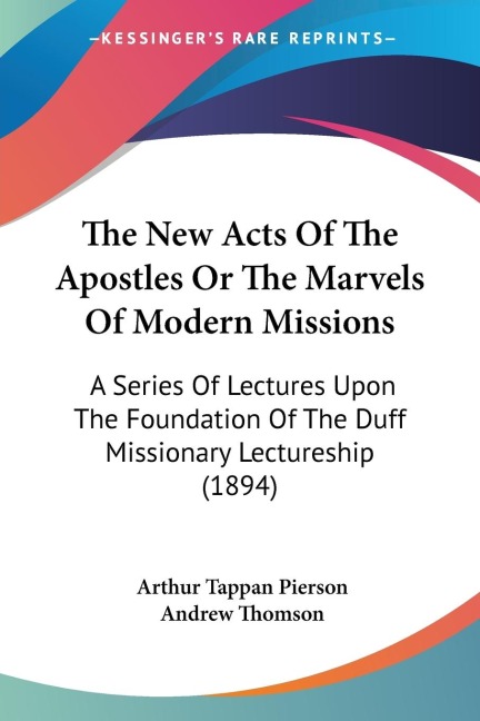 The New Acts Of The Apostles Or The Marvels Of Modern Missions: A Series Of Lectures Upon The Foundation Of The Duff Missionary Lectureship (1894)