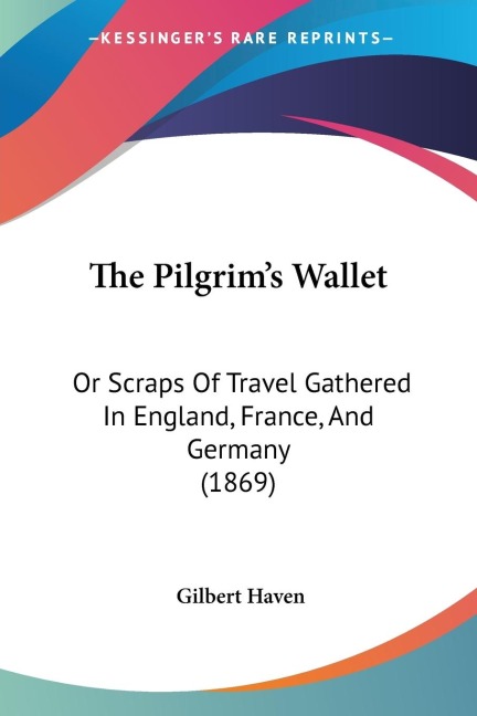 The Pilgrims Wallet: Or Scraps Of Travel Gathered In England, France, And Germany (1869)