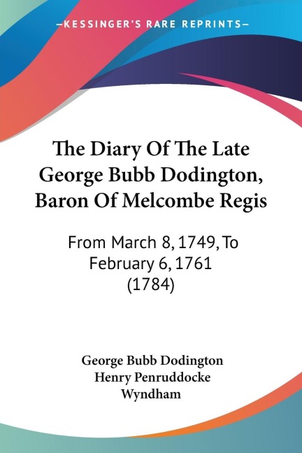 The Diary Of The Late George Bubb Dodington, Baron Of Melcombe Regis: From March 8, 1749, To February 6, 1761 (1784)