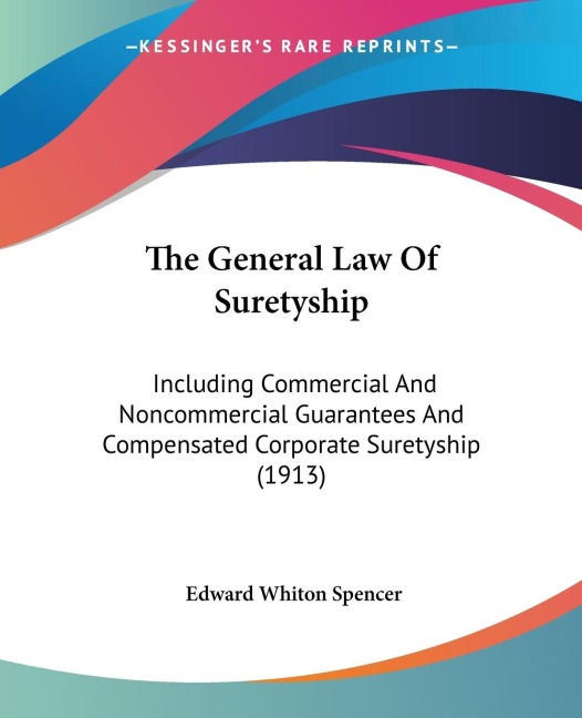 The General Law Of Suretyship: Including Commercial And Noncommercial Guarantees And Compensated Corporate Suretyship (1913)