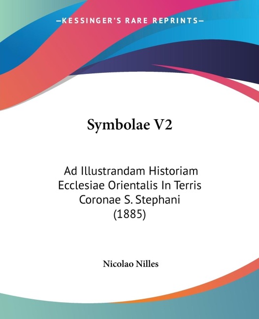 Symbolae V2: Ad Illustrandam Historiam Ecclesiae Orientalis In Terris Coronae S. Stephani (1885)