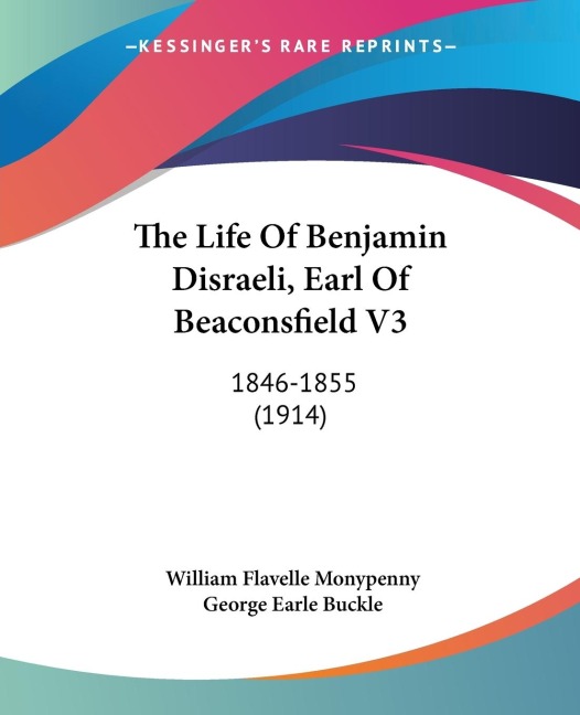 The Life Of Benjamin Disraeli, Earl Of Beaconsfield V3: 1846-1855 (1914)