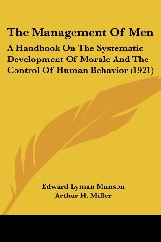 The Management Of Men: A Handbook On The Systematic Development Of Morale And The Control Of Human Behavior (1921)