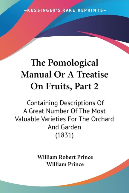 The Pomological Manual Or A Treatise On Fruits, Part 2: Containing Descriptions Of A Great Number Of The Most Valuable Varieties For The Orchard And Garden (1831)