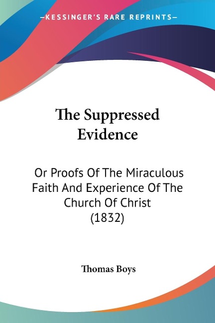 The Suppressed Evidence: Or Proofs Of The Miraculous Faith And Experience Of The Church Of Christ (1832)