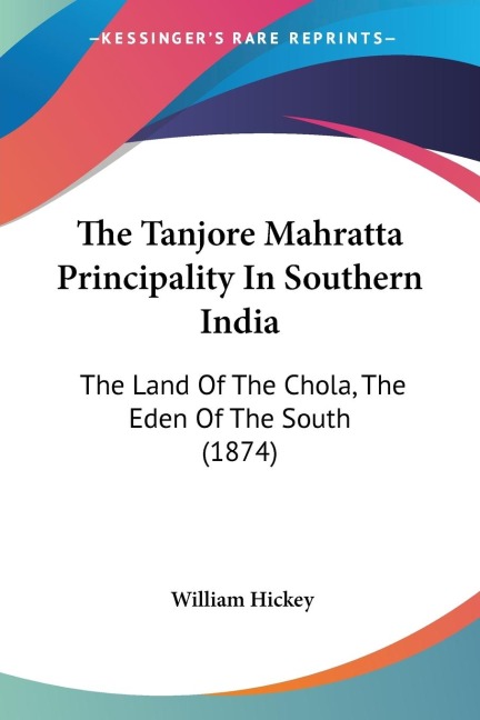 The Tanjore Mahratta Principality In Southern India: The Land Of The Chola, The Eden Of The South (1874)