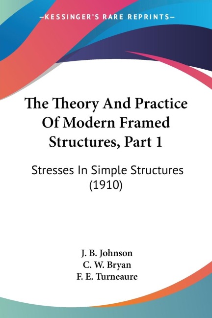The Theory And Practice Of Modern Framed Structures, Part 1: Stresses In Simple Structures (1910)