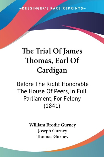 The Trial Of James Thomas, Earl Of Cardigan: Before The Right Honorable The House Of Peers, In Full Parliament, For Felony (1841)