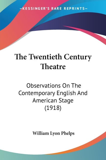 The Twentieth Century Theatre: Observations On The Contemporary English And American Stage (1918)
