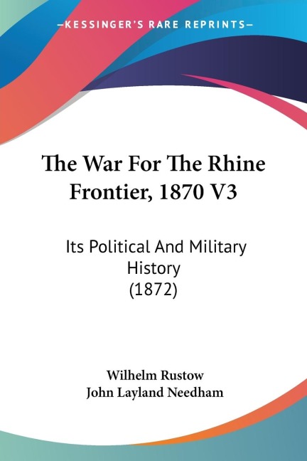 The War For The Rhine Frontier, 1870 V3: Its Political And Military History (1872)