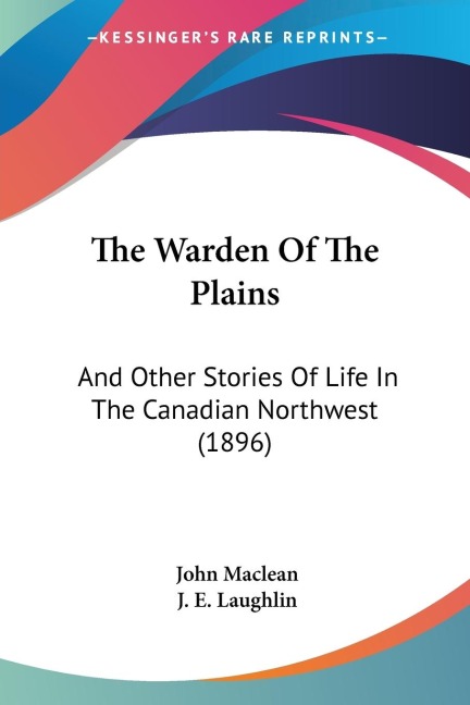 The Warden Of The Plains: And Other Stories Of Life In The Canadian Northwest (1896)