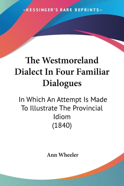 The Westmoreland Dialect In Four Familiar Dialogues: In Which An Attempt Is Made To Illustrate The Provincial Idiom (1840)