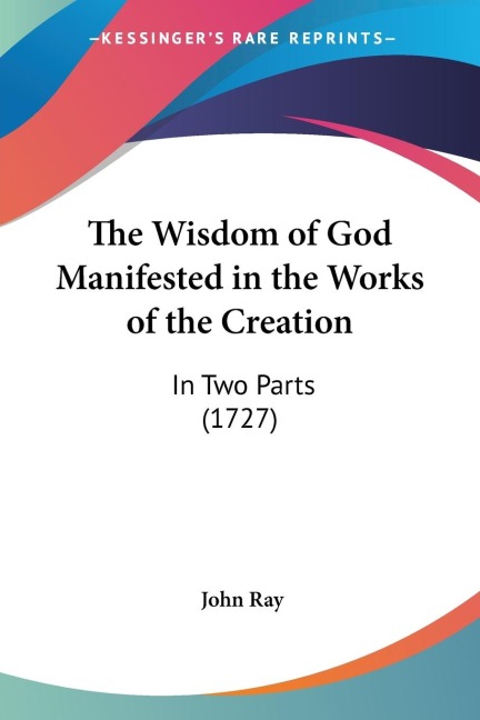 The Wisdom of God Manifested in the Works of the Creation: In Two Parts (1727)