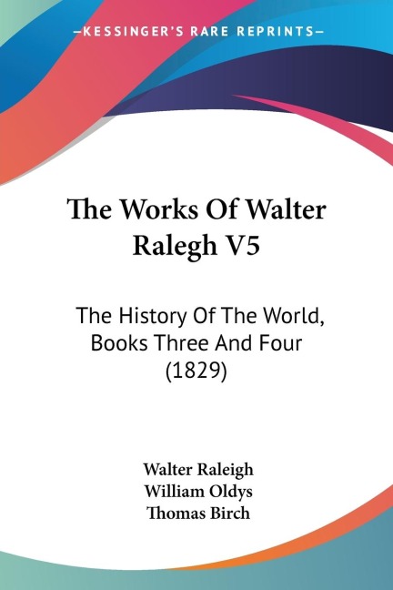The Works Of Walter Ralegh V5: The History Of The World, Books Three And Four (1829)