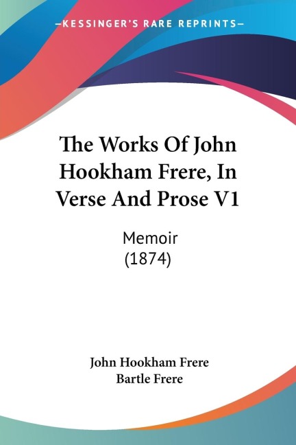 The Works Of John Hookham Frere, In Verse And Prose V1: Memoir (1874)