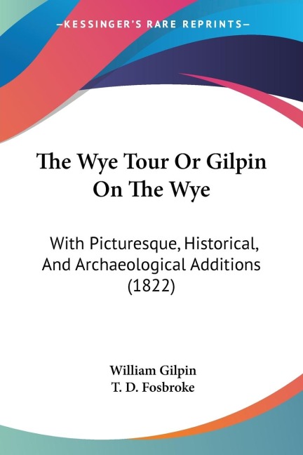 The Wye Tour Or Gilpin On The Wye: With Picturesque, Historical, And Archaeological Additions (1822)
