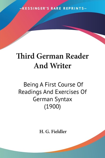 Third German Reader And Writer: Being A First Course Of Readings And Exercises Of German Syntax (1900)
