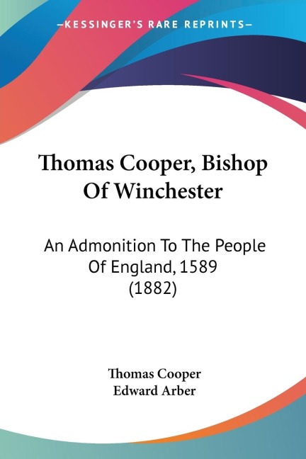 Thomas Cooper, Bishop Of Winchester: An Admonition To The People Of England, 1589 (1882)