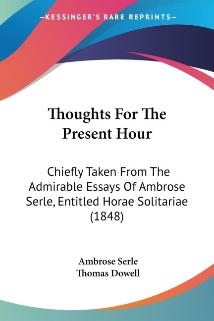 Thoughts For The Present Hour: Chiefly Taken From The Admirable Essays Of Ambrose Serle, Entitled Horae Solitariae (1848)