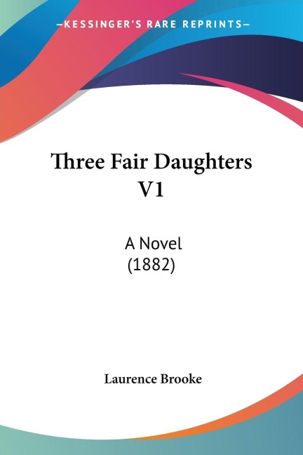 Three Fair Daughters V1: A Novel (1882)
