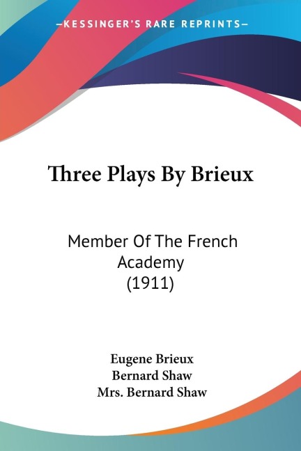 Three Plays By Brieux: Member Of The French Academy (1911)