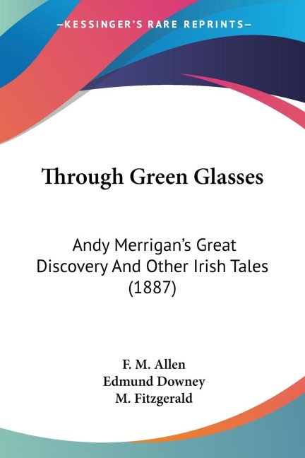 Through Green Glasses: Andy Merrigans Great Discovery And Other Irish Tales (1887)