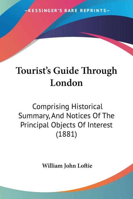 Tourists Guide Through London: Comprising Historical Summary, And Notices Of The Principal Objects Of Interest (1881)