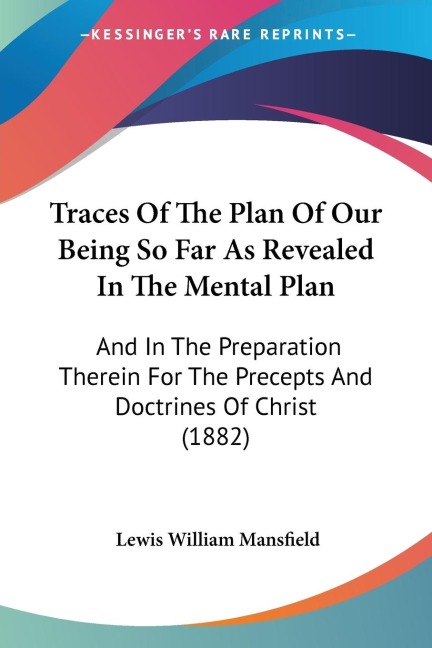 Traces Of The Plan Of Our Being So Far As Revealed In The Mental Plan: And In The Preparation Therein For The Precepts And Doctrines Of Christ (1882)