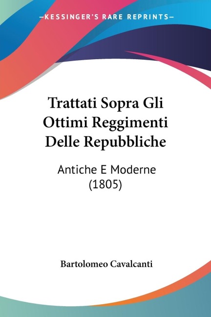 Trattati Sopra Gli Ottimi Reggimenti Delle Repubbliche: Antiche E Moderne (1805)