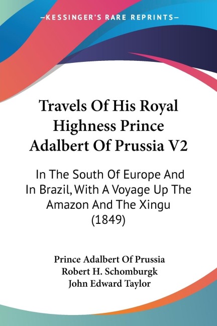 Travels Of His Royal Highness Prince Adalbert Of Prussia V2: In The South Of Europe And In Brazil, With A Voyage Up The Amazon And The Xingu (1849)