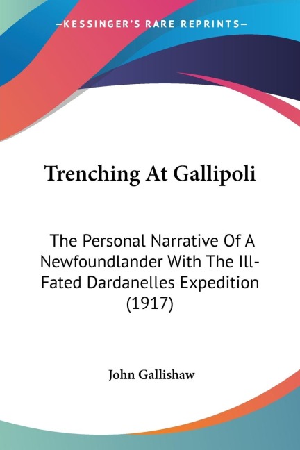 Trenching At Gallipoli: The Personal Narrative Of A Newfoundlander With The Ill-Fated Dardanelles Expedition (1917)