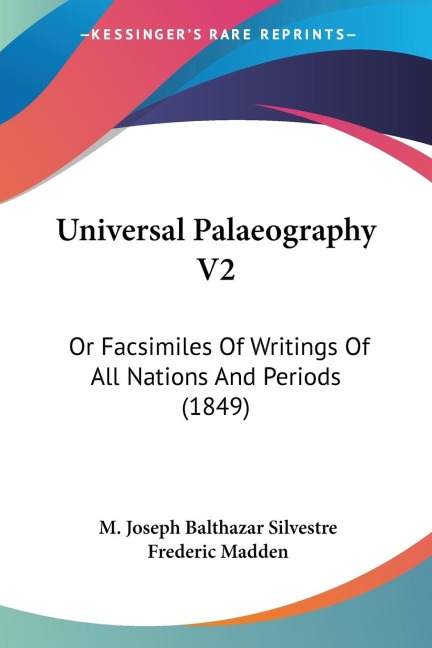 Universal Palaeography V2: Or Facsimiles Of Writings Of All Nations And Periods (1849)