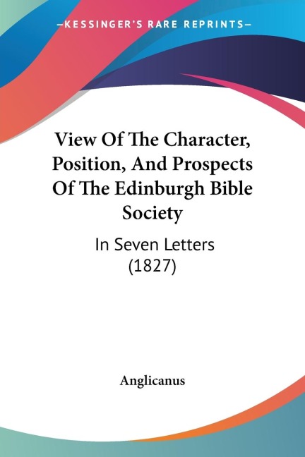 View Of The Character, Position, And Prospects Of The Edinburgh Bible Society: In Seven Letters (1827)