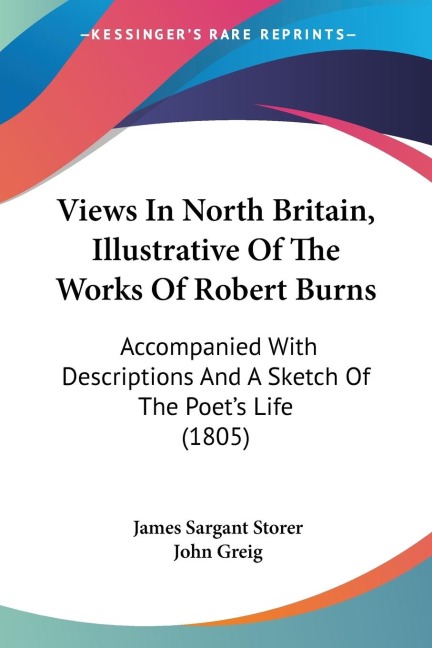 Views In North Britain, Illustrative Of The Works Of Robert Burns: Accompanied With Descriptions And A Sketch Of The Poets Life (1805)
