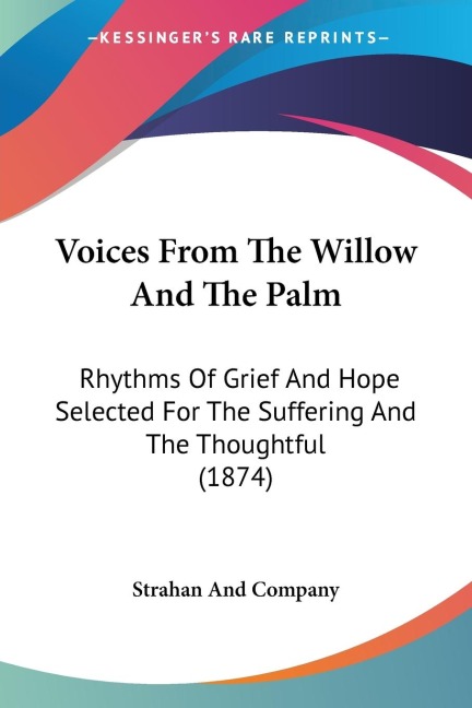 Voices From The Willow And The Palm: Rhythms Of Grief And Hope Selected For The Suffering And The Thoughtful (1874)