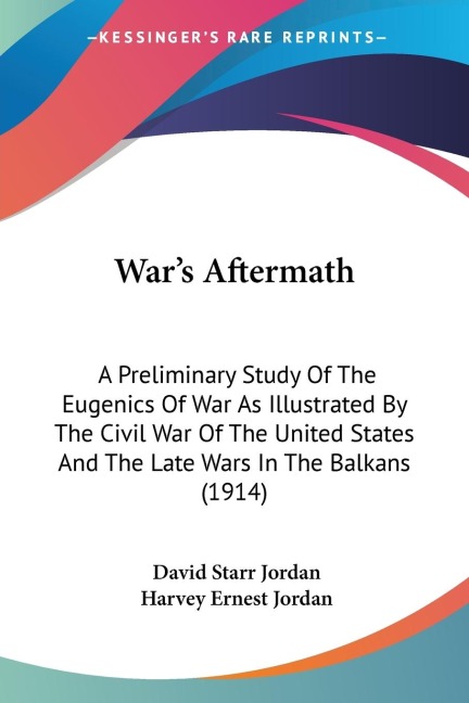 Wars Aftermath: A Preliminary Study Of The Eugenics Of War As Illustrated By The Civil War Of The United States And The Late Wars In The Balkans (1914)