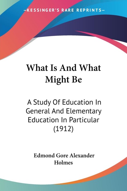 What Is And What Might Be: A Study Of Education In General And Elementary Education In Particular (1912)