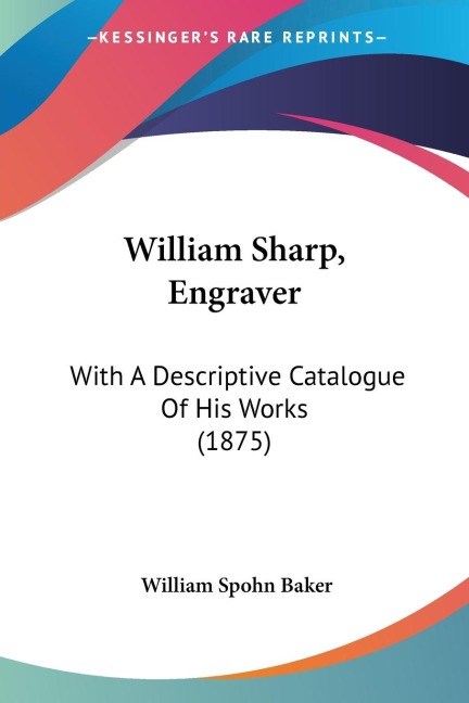 William Sharp, Engraver: With A Descriptive Catalogue Of His Works (1875)