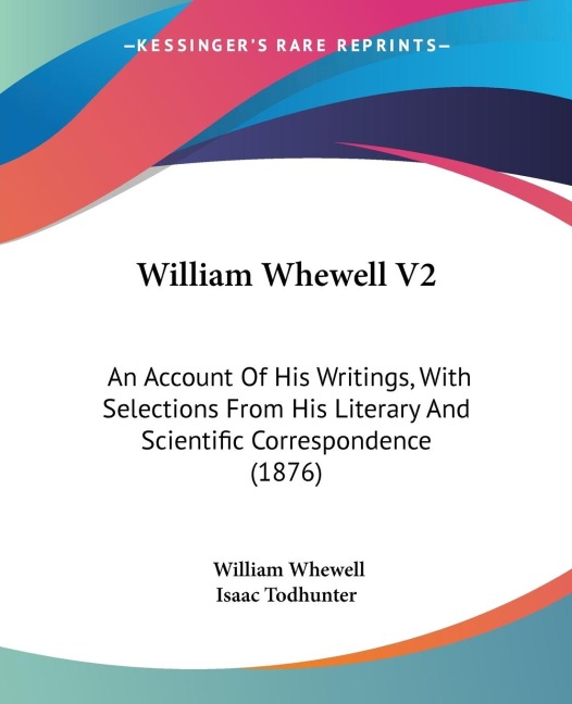 William Whewell V2: An Account Of His Writings, With Selections From His Literary And Scientific Correspondence (1876)