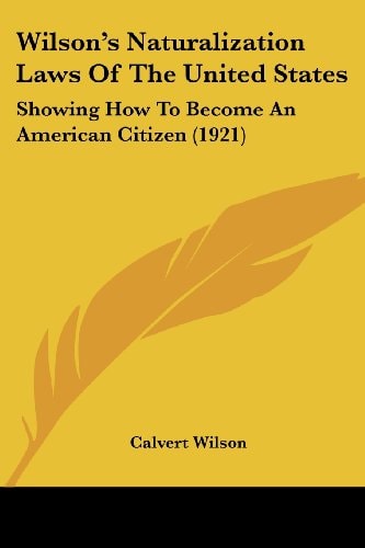 Wilson's Naturalization Laws Of The United States: Showing How To Become An American Citizen (1921)
