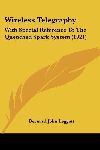 Wireless Telegraphy: With Special Reference To The Quenched Spark System (1921)