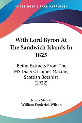 With Lord Byron At The Sandwich Islands In 1825: Being Extracts From The MS Diary Of James Macrae, Scottish Botanist (1922)