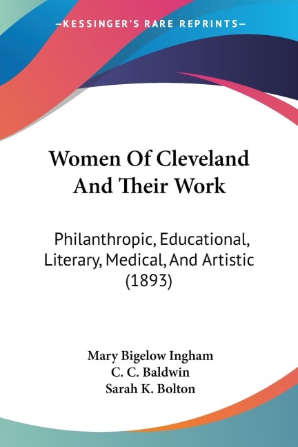 Women Of Cleveland And Their Work: Philanthropic, Educational, Literary, Medical, And Artistic (1893)