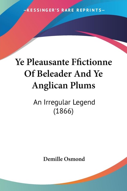 Ye Pleausante Ffictionne Of Beleader And Ye Anglican Plums: An Irregular Legend (1866)