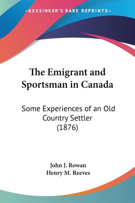 The Emigrant and Sportsman in Canada: Some Experiences of an Old Country Settler (1876)