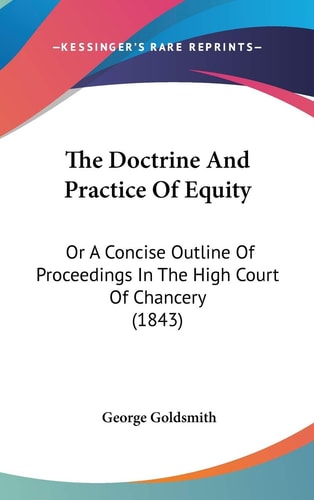The Doctrine And Practice Of Equity: Or A Concise Outline Of Proceedings In The High Court Of Chancery (1843)