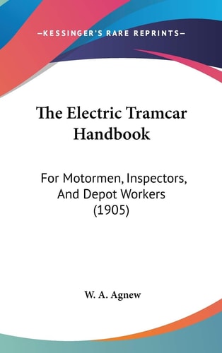 The Electric Tramcar Handbook: For Motormen, Inspectors, And Depot Workers (1905)