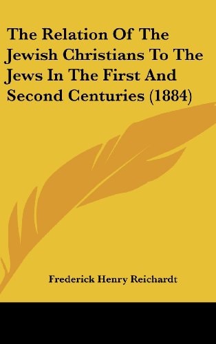 The Relation Of The Jewish Christians To The Jews In The First And Second Centuries (1884)
